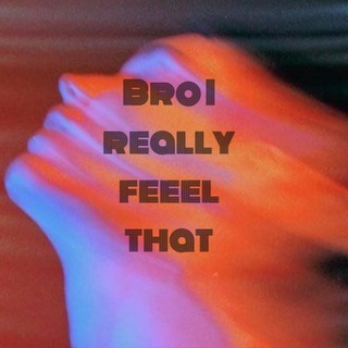 Logotipo del canal de telegramas bro_ireallyfeelthat - Bʀᴏ, I ʀᴇᴀʟʟʏ ғᴇᴇʟ ᴛʜᴀᴛ