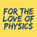 Logo saluran telegram fortheloveofphysicsyt — For the Love of Physics