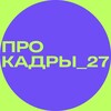 Логотип телеграм канала @prokadry_27 — ПроКадры_27